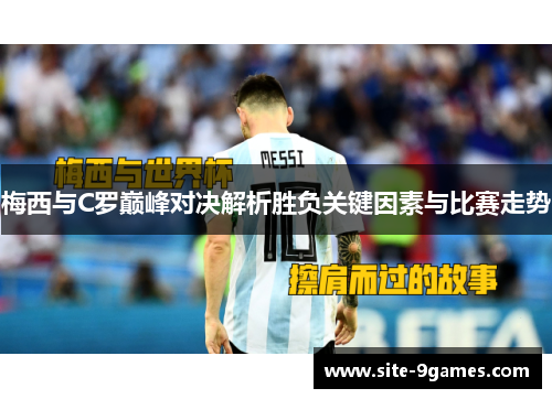 梅西与C罗巅峰对决解析胜负关键因素与比赛走势