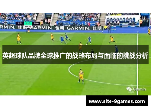 英超球队品牌全球推广的战略布局与面临的挑战分析