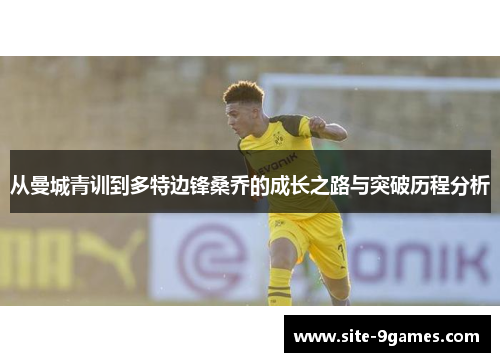 从曼城青训到多特边锋桑乔的成长之路与突破历程分析