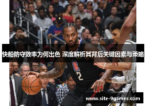 快船防守效率为何出色 深度解析其背后关键因素与策略