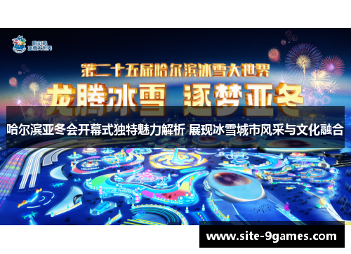 哈尔滨亚冬会开幕式独特魅力解析 展现冰雪城市风采与文化融合