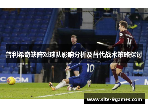 普利希奇缺阵对球队影响分析及替代战术策略探讨