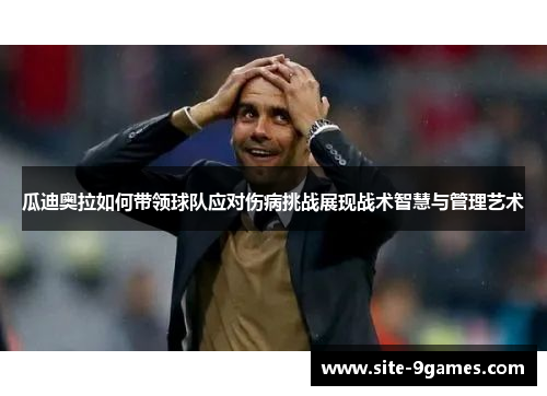 瓜迪奥拉如何带领球队应对伤病挑战展现战术智慧与管理艺术