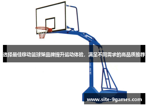 选择最佳移动篮球架品牌提升运动体验，满足不同需求的高品质推荐