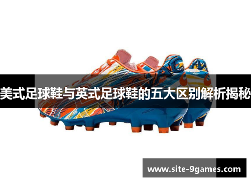 美式足球鞋与英式足球鞋的五大区别解析揭秘