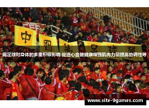 踢足球对身体的多重积极影响 促进心血管健康增强肌肉力量提高协调性等