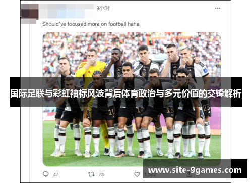国际足联与彩虹袖标风波背后体育政治与多元价值的交锋解析