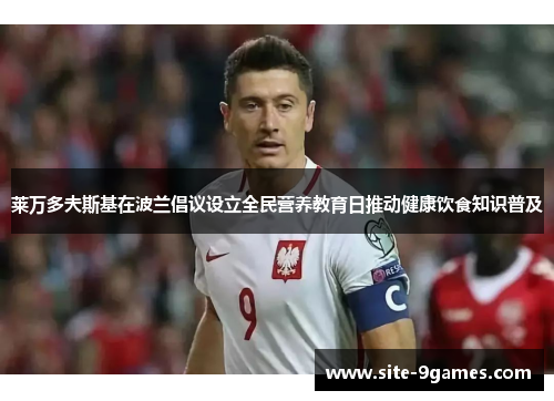 莱万多夫斯基在波兰倡议设立全民营养教育日推动健康饮食知识普及