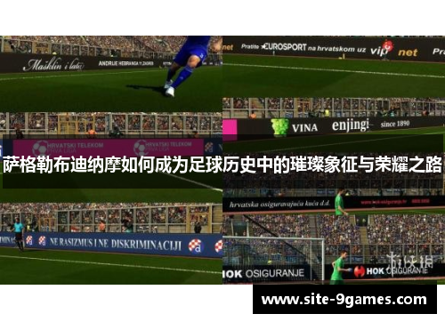 萨格勒布迪纳摩如何成为足球历史中的璀璨象征与荣耀之路