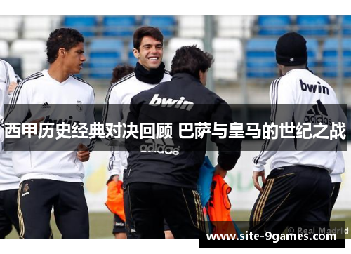 西甲历史经典对决回顾 巴萨与皇马的世纪之战