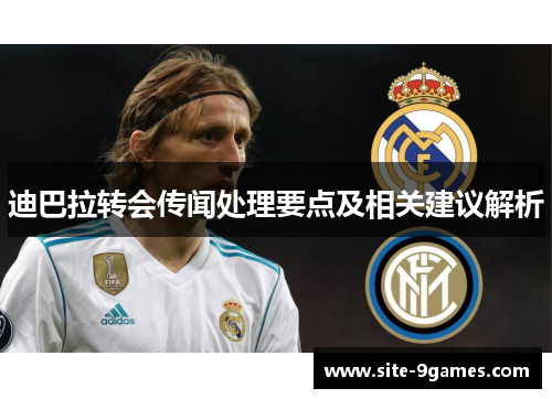 迪巴拉转会传闻处理要点及相关建议解析