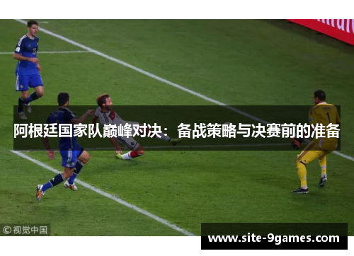 阿根廷国家队巅峰对决：备战策略与决赛前的准备