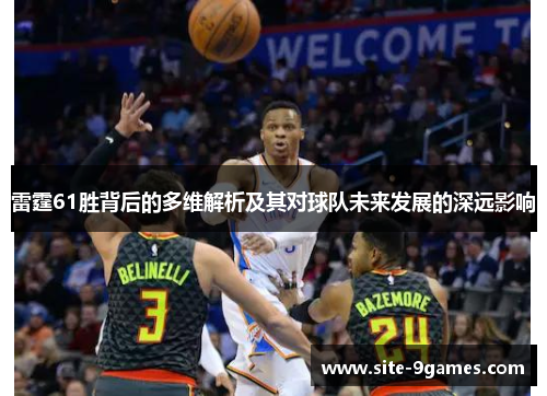 雷霆61胜背后的多维解析及其对球队未来发展的深远影响 雷霆61胜背后的多维解析及其对球队未来发展的深远影响