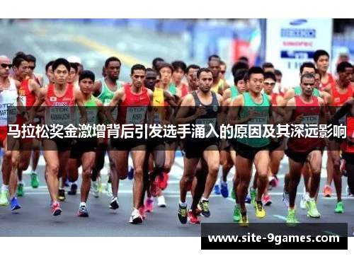 马拉松奖金激增背后引发选手涌入的原因及其深远影响