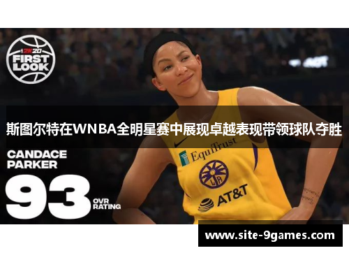 斯图尔特在WNBA全明星赛中展现卓越表现带领球队夺胜