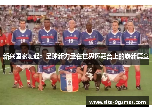 新兴国家崛起：足球新力量在世界杯舞台上的崭新篇章