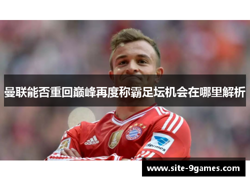 曼联能否重回巅峰再度称霸足坛机会在哪里解析