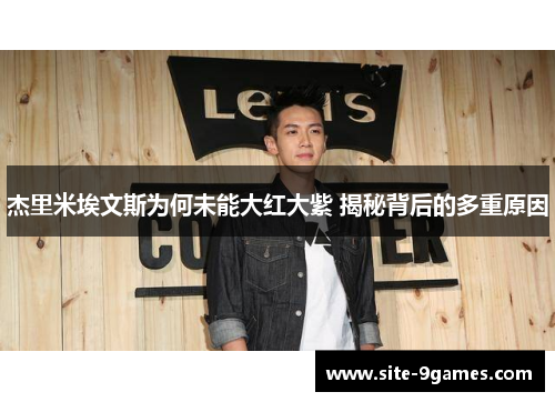 杰里米埃文斯为何未能大红大紫 揭秘背后的多重原因