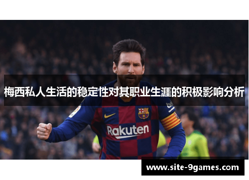 梅西私人生活的稳定性对其职业生涯的积极影响分析 梅西私人生活的稳定性对其职业生涯的积极影响分析