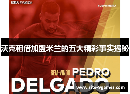 沃克租借加盟米兰的五大精彩事实揭秘