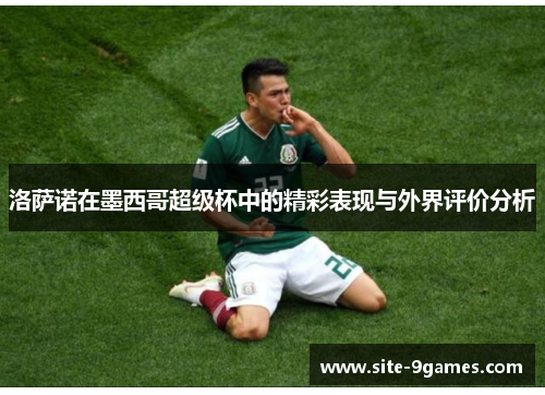 洛萨诺在墨西哥超级杯中的精彩表现与外界评价分析