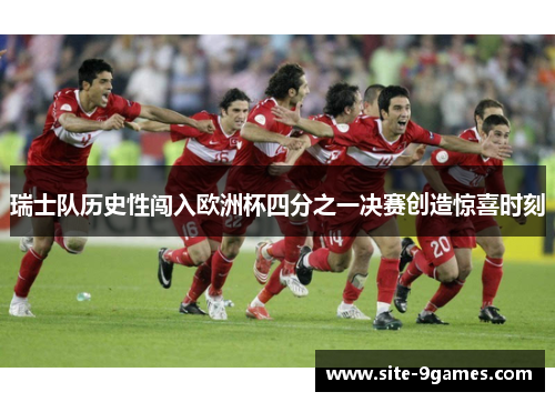 瑞士队历史性闯入欧洲杯四分之一决赛创造惊喜时刻