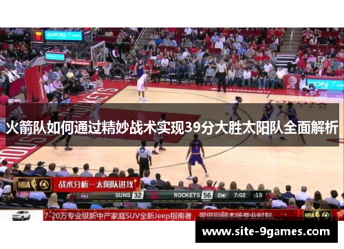 火箭队如何通过精妙战术实现39分大胜太阳队全面解析