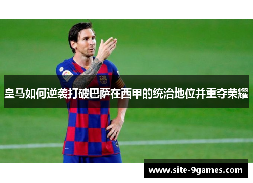 皇马如何逆袭打破巴萨在西甲的统治地位并重夺荣耀